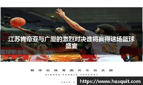 江苏肯帝亚与广厦的激烈对决谁将赢得这场篮球盛宴